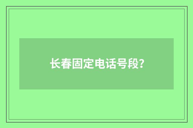 长春固定电话号段?