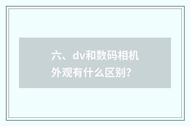 六、dv和数码相机外观有什么区别?