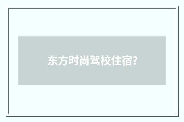 东方时尚驾校住宿？