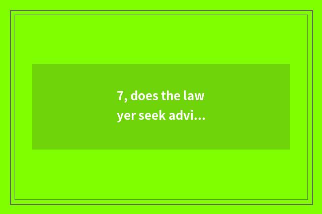 7, does the lawyer seek advice online seek advice reliable?