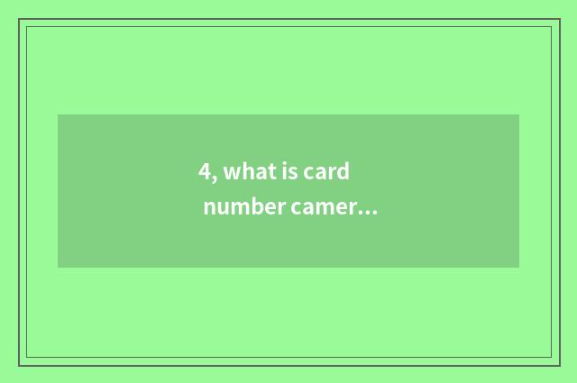 4, what is card number camera?