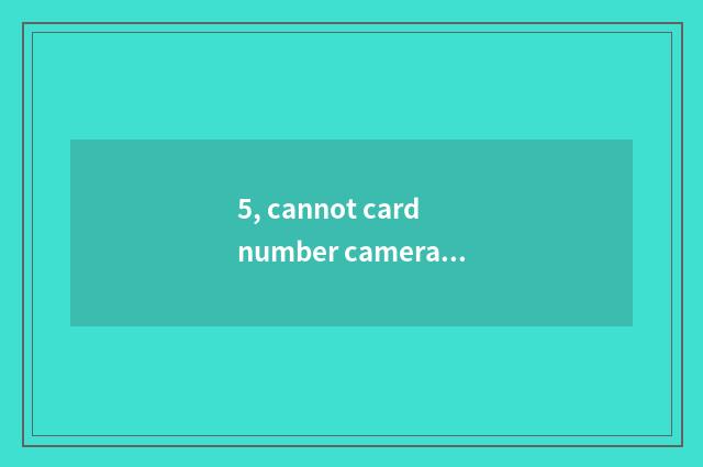 5, cannot card number camera leave machine?