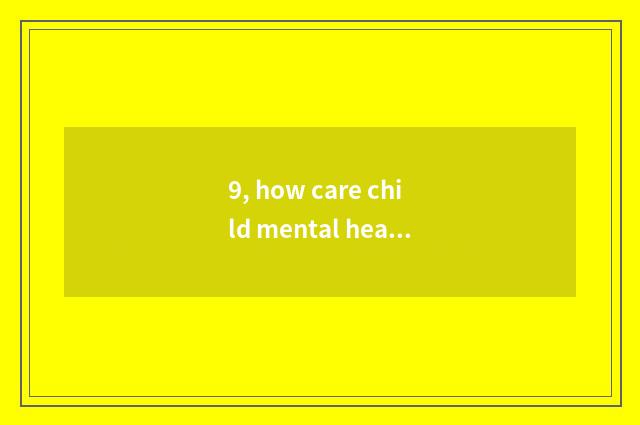 9, how care child mental health?