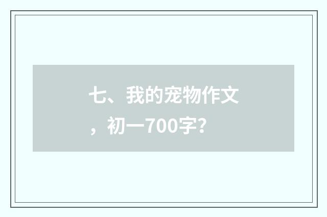 七、我的宠物作文，初一700字？