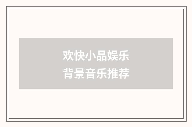欢快小品娱乐背景音乐推荐