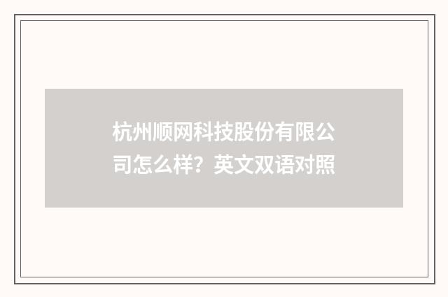 杭州顺网科技股份有限公司怎么样?英文双语对照