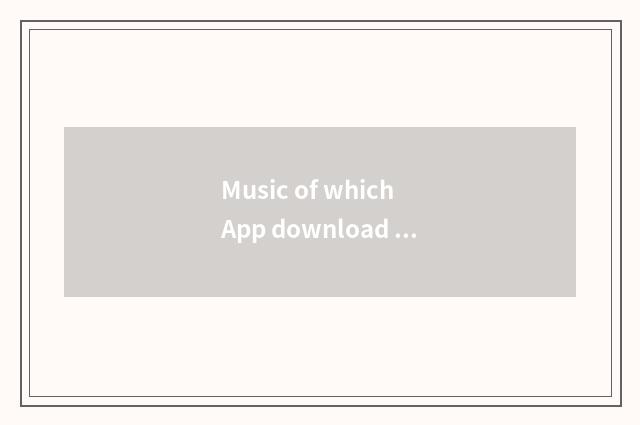 Music of which App download is free?