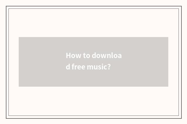 How to download free music?