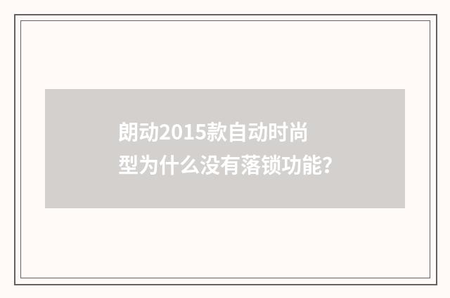 朗动2015款自动时尚型为什么没有落锁功能？