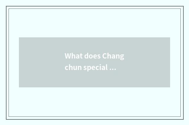 What does Changchun special local product have?