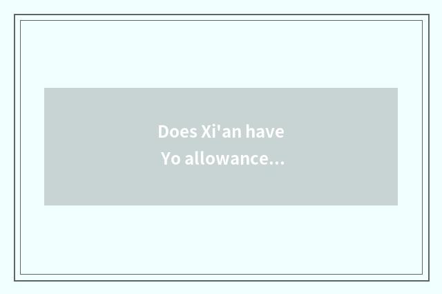 Does Xi'an have Yo allowance?