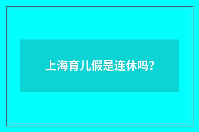上海育儿假是连休吗?
