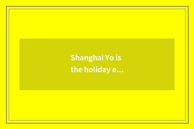 Shanghai Yo is the holiday encouraged or enforce?