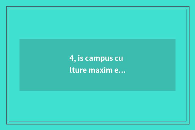 4, is campus culture maxim epigrammatic?