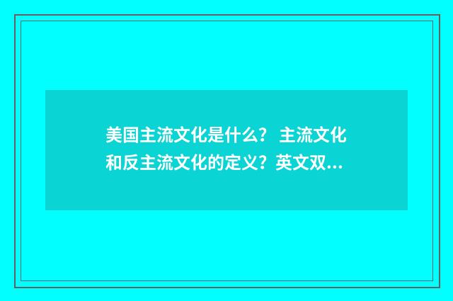 美国主流文化是什么? 主流文化和反主流文化的定义?英文双语对照