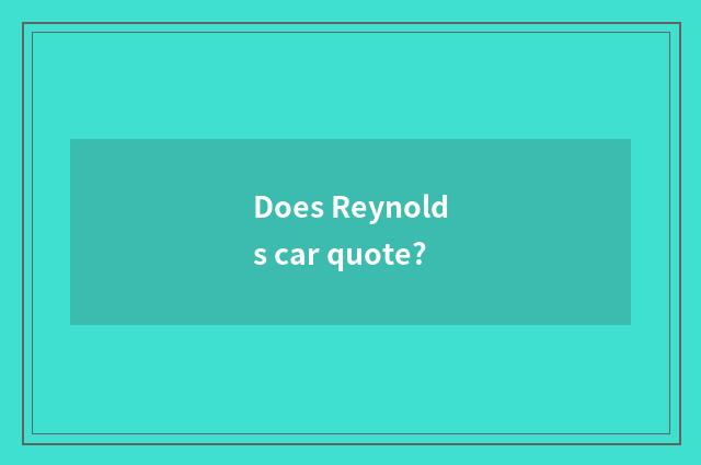 Does Reynolds car quote?
