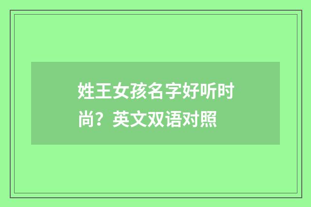 姓王女孩名字好听时尚？英文双语对照