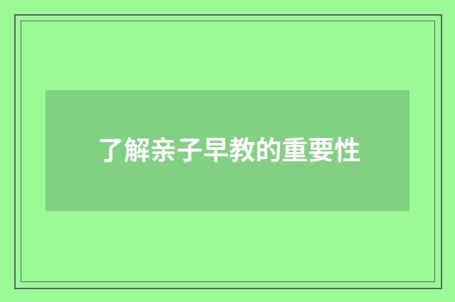 了解亲子早教的重要性