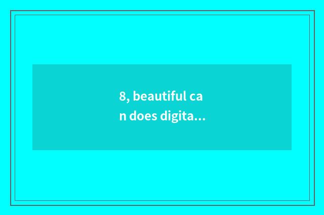 8, beautiful can does digital camera take a picture skill?