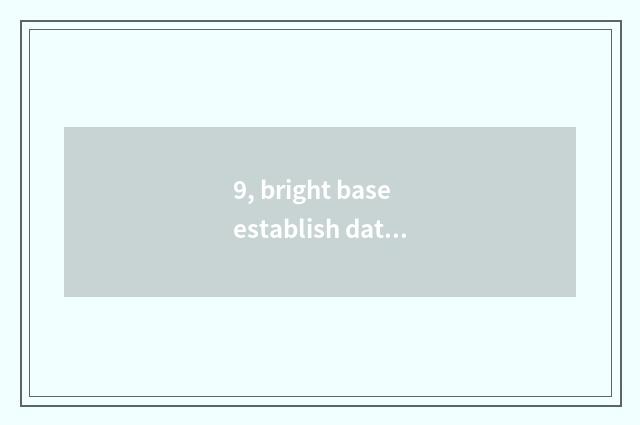 9, bright base establish date?