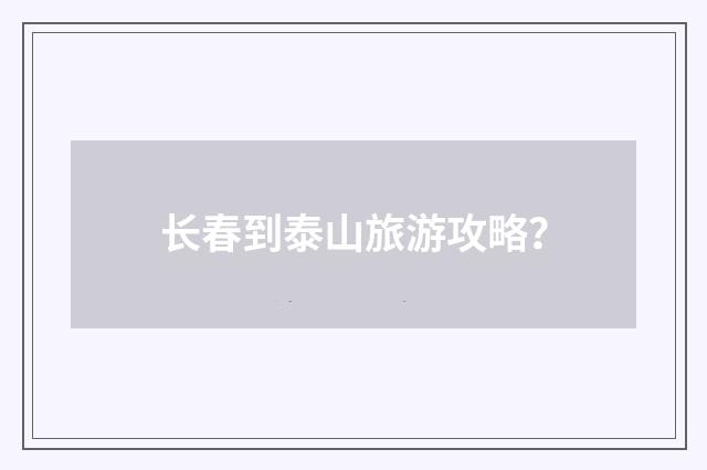 长春到泰山旅游攻略？