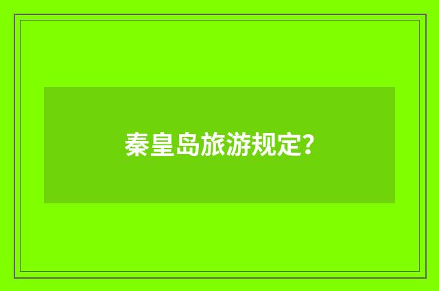 秦皇岛旅游规定？
