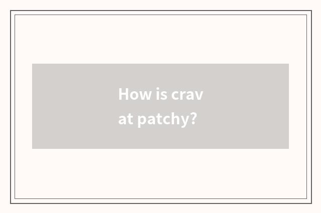 How is cravat patchy?