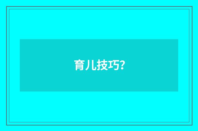 育儿技巧?