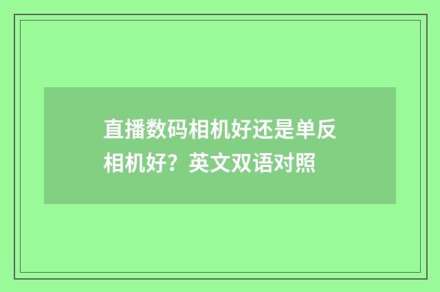 直播数码相机好还是单反相机好？英文双语对照