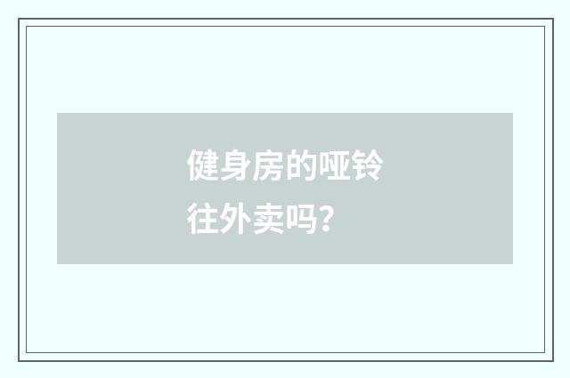 健身房的哑铃往外卖吗？