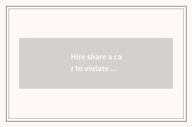 Hire share a car to violate how long is compasses OK check?