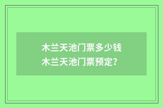 木兰天池门票多少钱木兰天池门票预定?