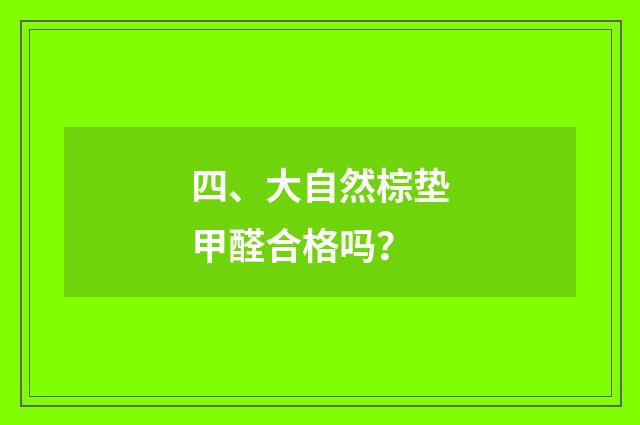 四、大自然棕垫甲醛合格吗？