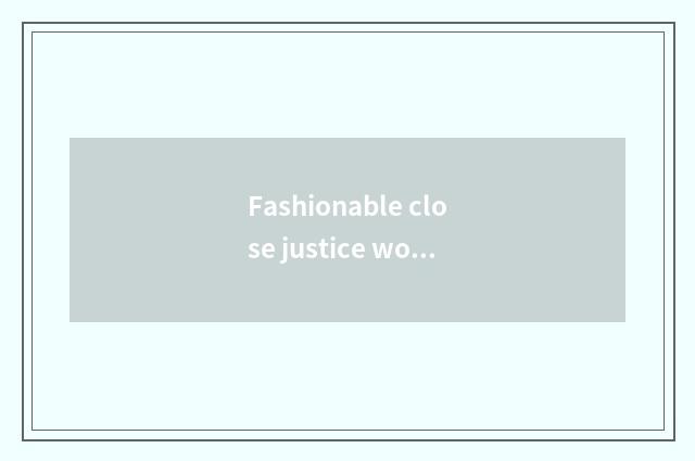 Fashionable close justice word?