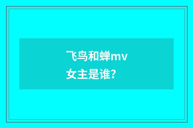 飞鸟和蝉mv女主是谁？