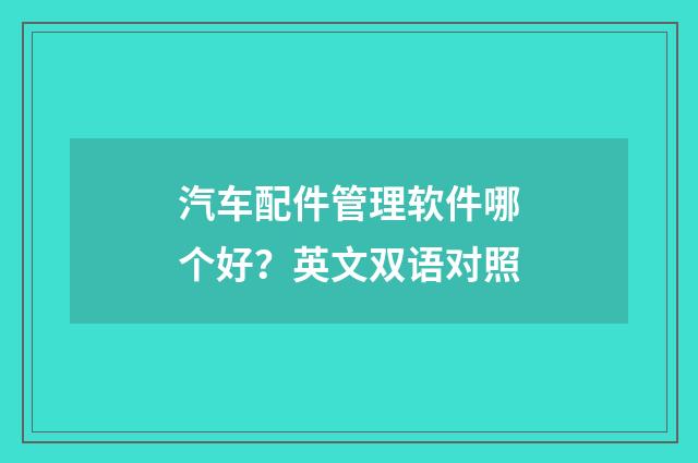 汽车配件管理软件哪个好?英文双语对照