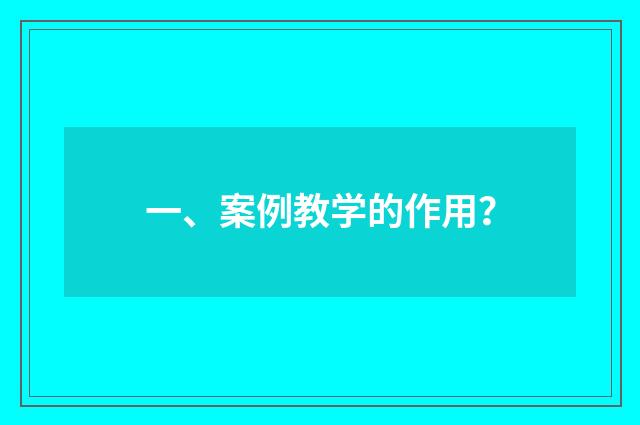 一、案例教学的作用？