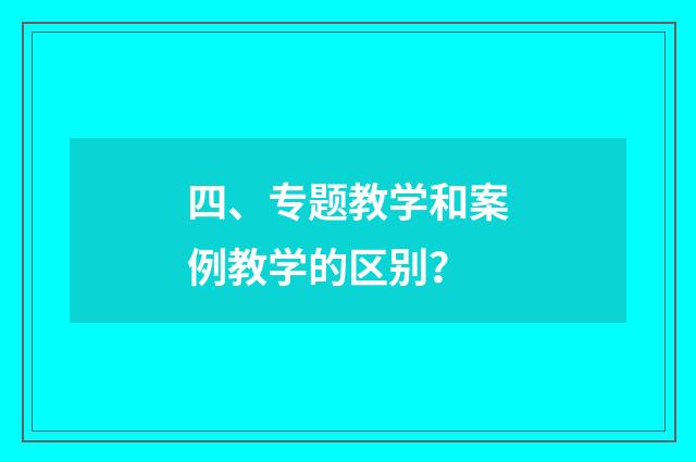 四、专题教学和案例教学的区别？