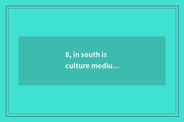 8, in south is culture medium south group subsidiary?