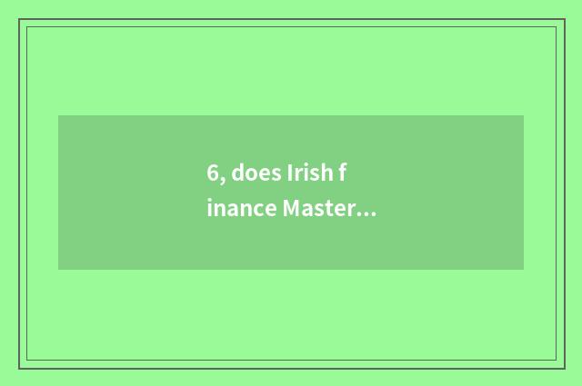 6, does Irish finance Master contain Troy?
