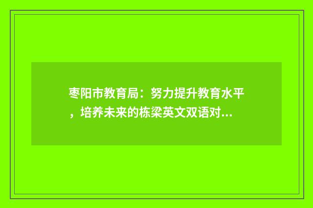 枣阳市教育局：努力提升教育水平，培养未来的栋梁英文双语对照