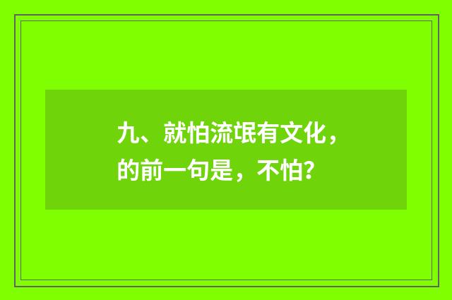 九、就怕流氓有文化，的前一句是，不怕？