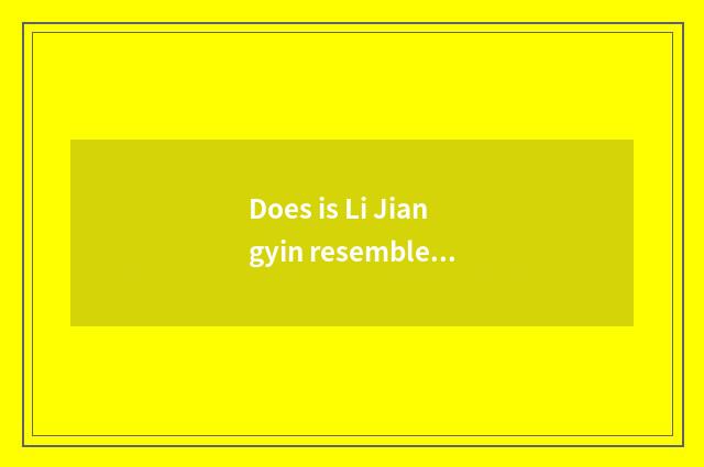 Does is Li Jiangyin resembled and Li Jiang distinguish impression?