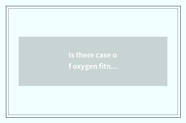 Is there case of oxygen fitness article?