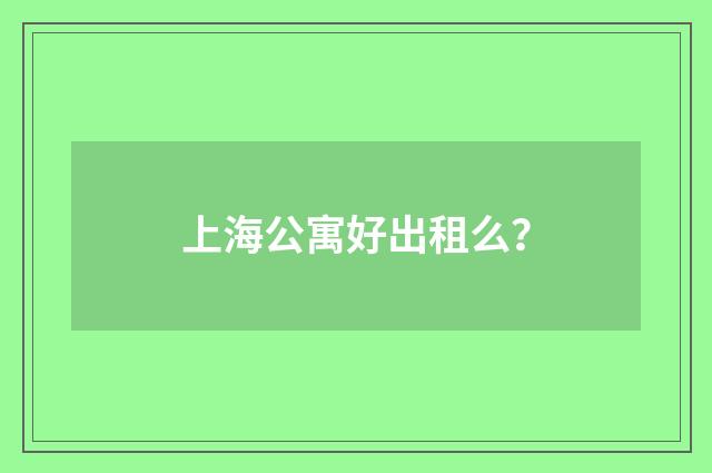 上海公寓好出租么?