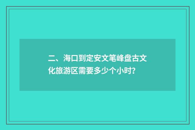 二、海口到定安文笔峰盘古文化旅游区需要多少个小时？