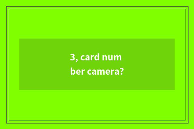 3, card number camera?