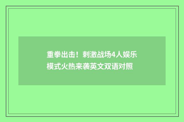 重拳出击！刺激战场4人娱乐模式火热来袭英文双语对照