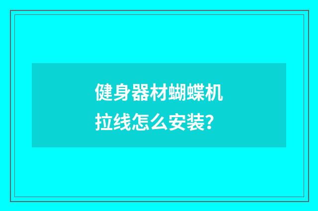 健身器材蝴蝶机拉线怎么安装?