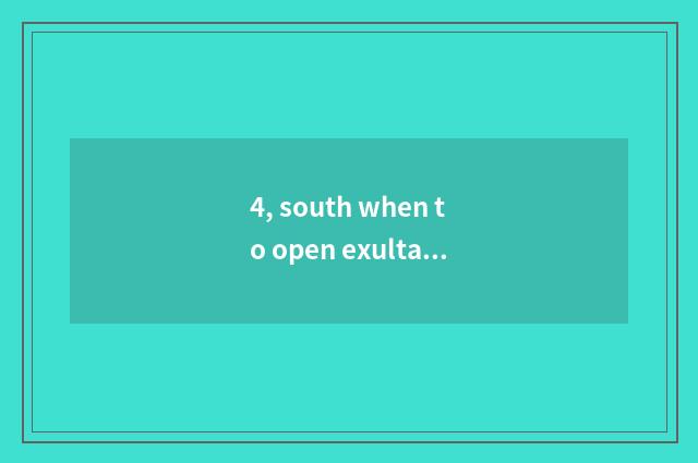 4, south when to open exultation city to close?